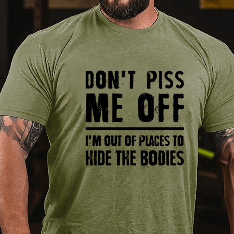 Don't Piss Me Off I'm Out Of Places To Hide The Bodies Cotton T-shirt