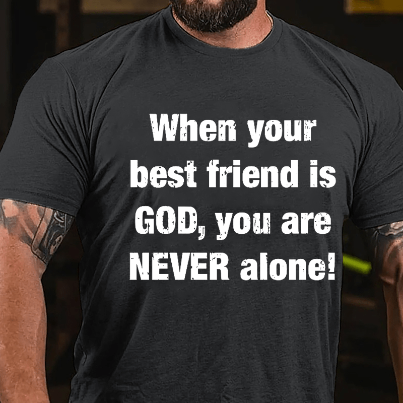 When Your Best Friend Is God You Are Never Alone Cotton T-shirt