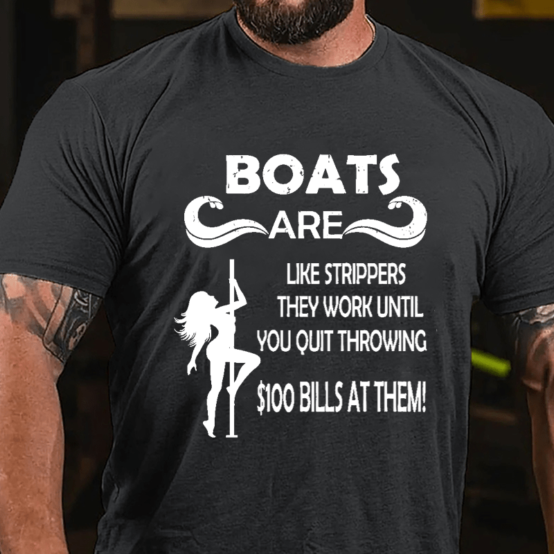 Boats Are Like Strippers They Work Until You Quit Throwing $100 Bills At Them Cotton T-shirt