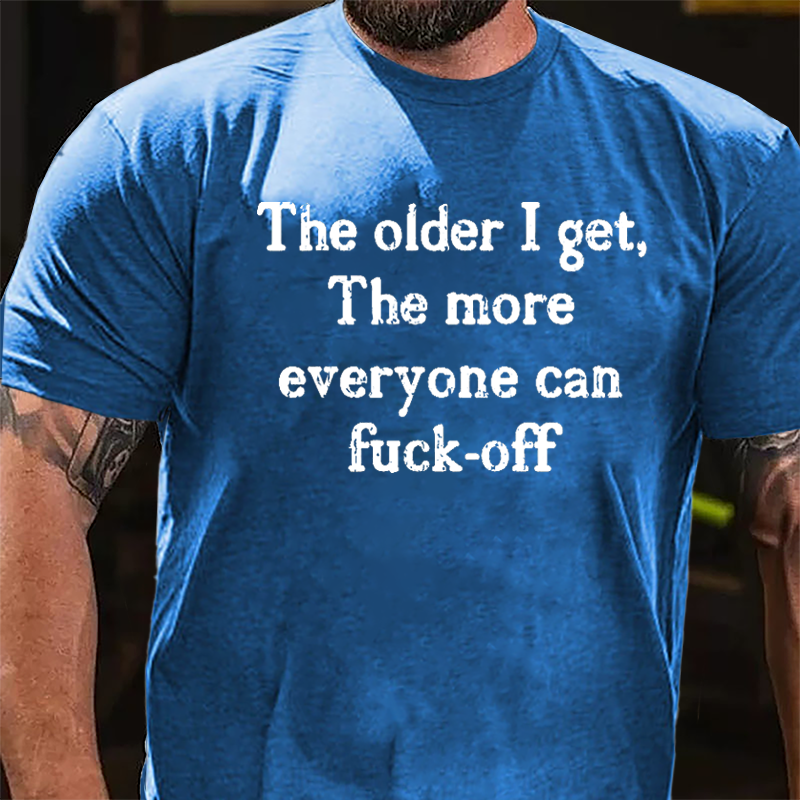 The Older I Get The More Everyone Can Fuck-off Cotton T-shirt