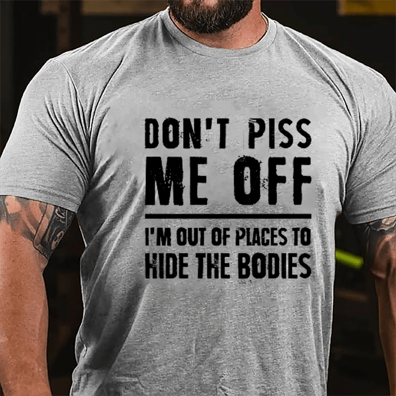 Don't Piss Me Off I'm Out Of Places To Hide The Bodies Cotton T-shirt