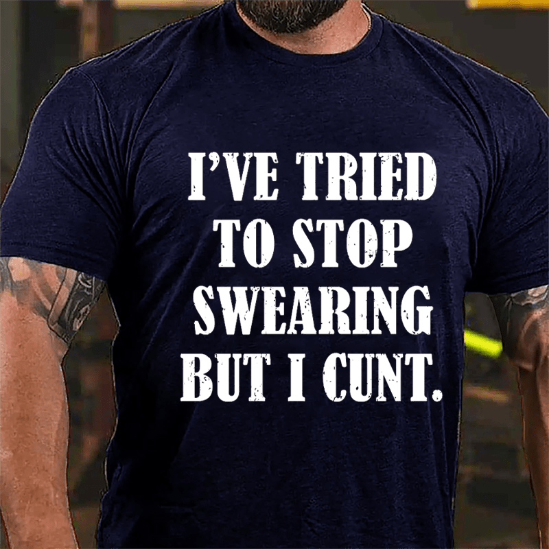 I've Tried To Stop Swearing But I Cunt Cotton T-shirt