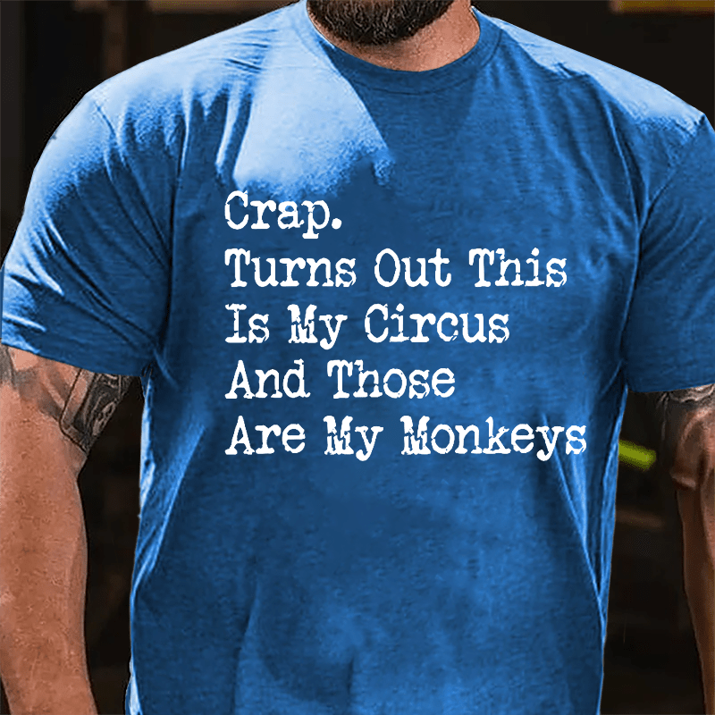 Crap Turns Out This Is My Circus And Those Are My Monkeys Cotton T-shirt