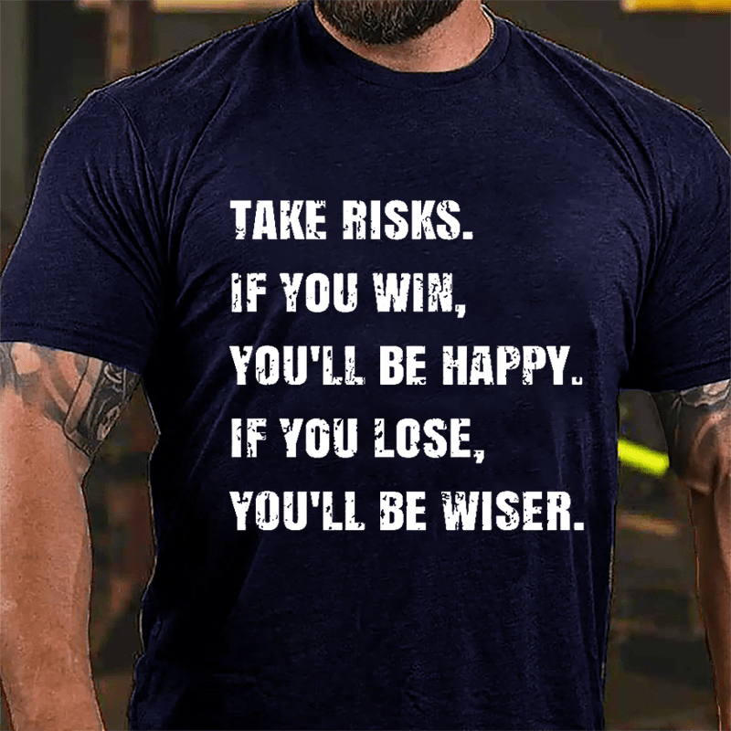 Take Risks If You Win You'll Be Happy If You Lose You'll Be Wiser Cotton T-shirt