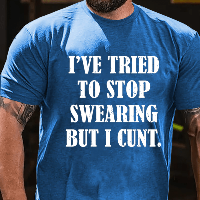 I've Tried To Stop Swearing But I Cunt Cotton T-shirt