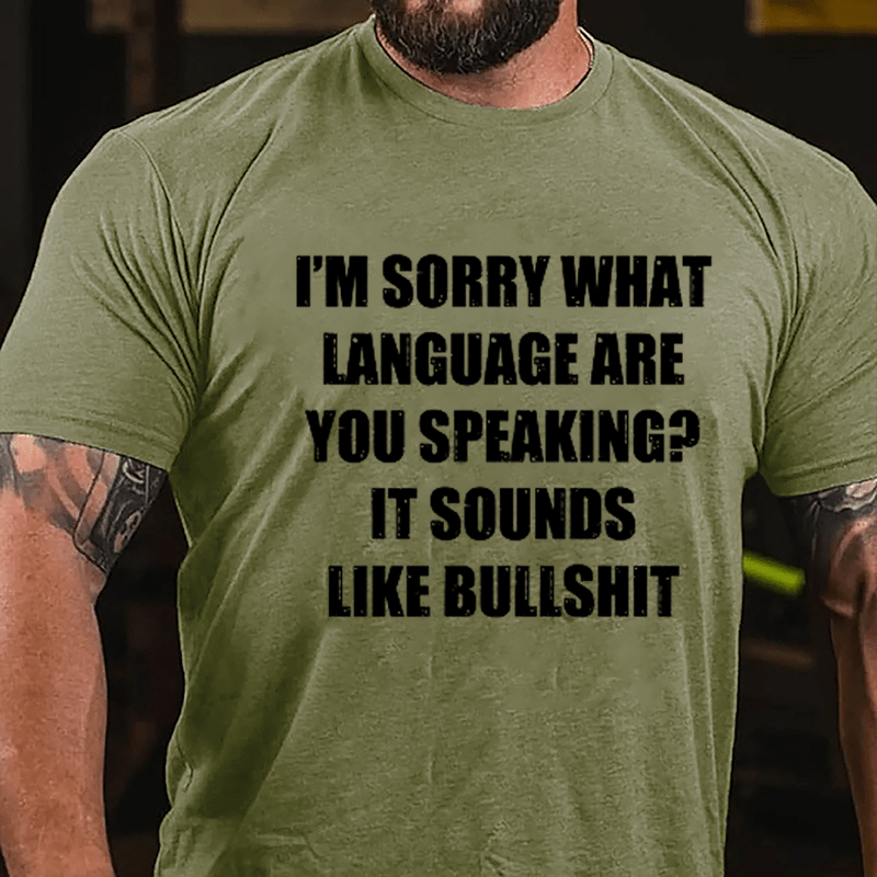 I'm Sorry What Language Are You Speaking? It Sounds Like Bullshit Fun Sarcastic Cotton T-shirt