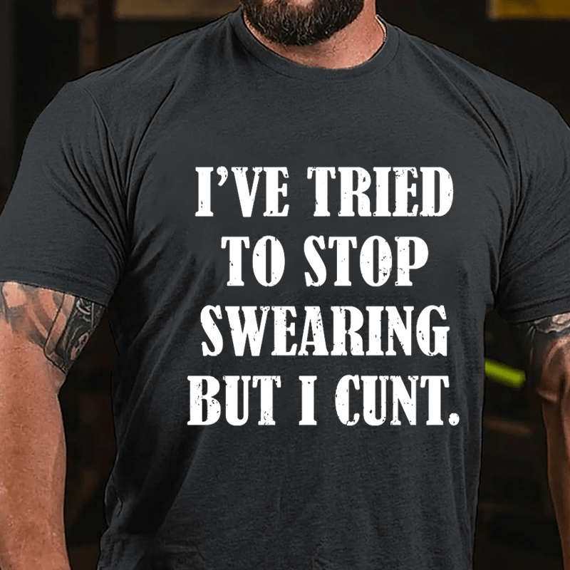 I've Tried To Stop Swearing But I Cunt Cotton T-shirt