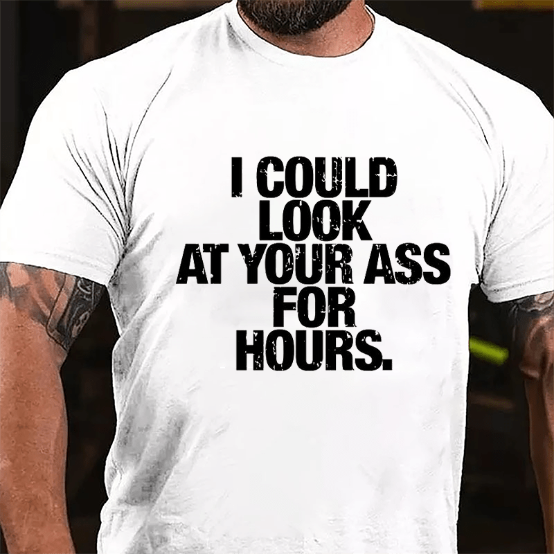 I Could Look At Your Ass For Hours Cotton T-shirt