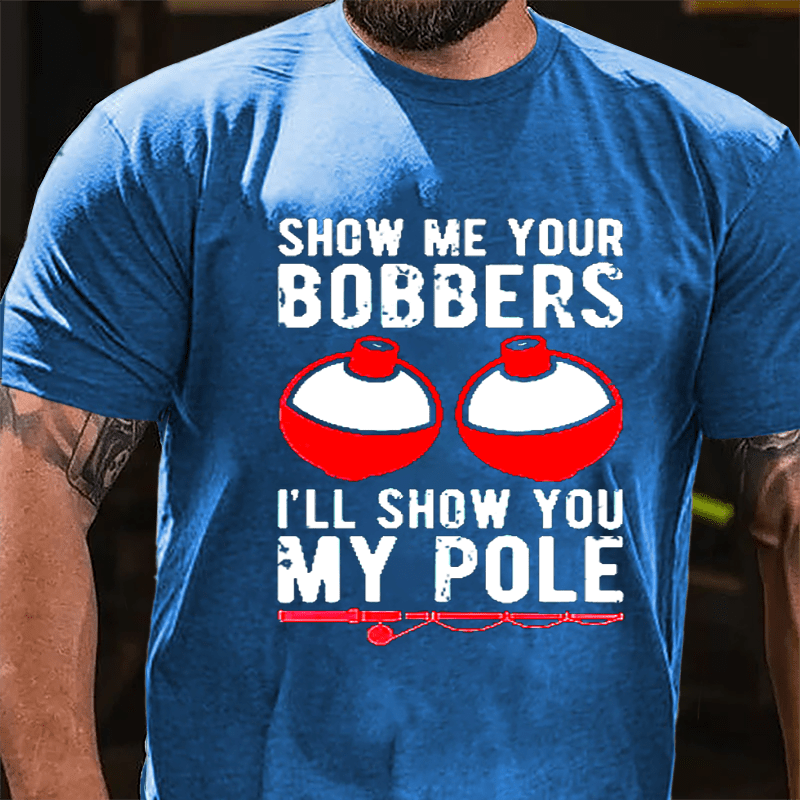 Show Me Your Bobbers I'll Show You My Pole Mens Fishing Cotton T-shirt