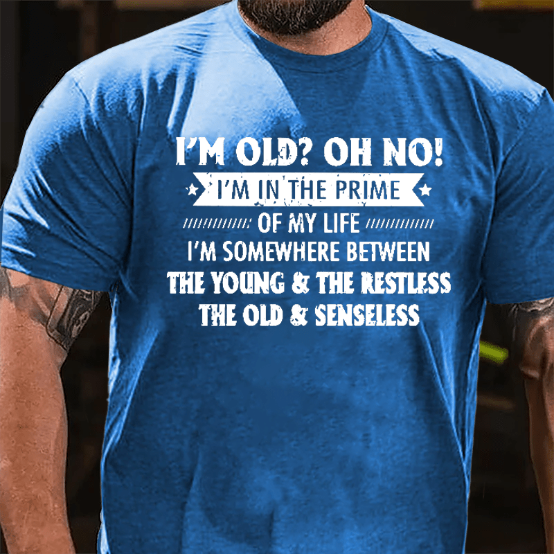 I'm Old? OH NO I'm In The Prime Of My Life Cotton T-shirt