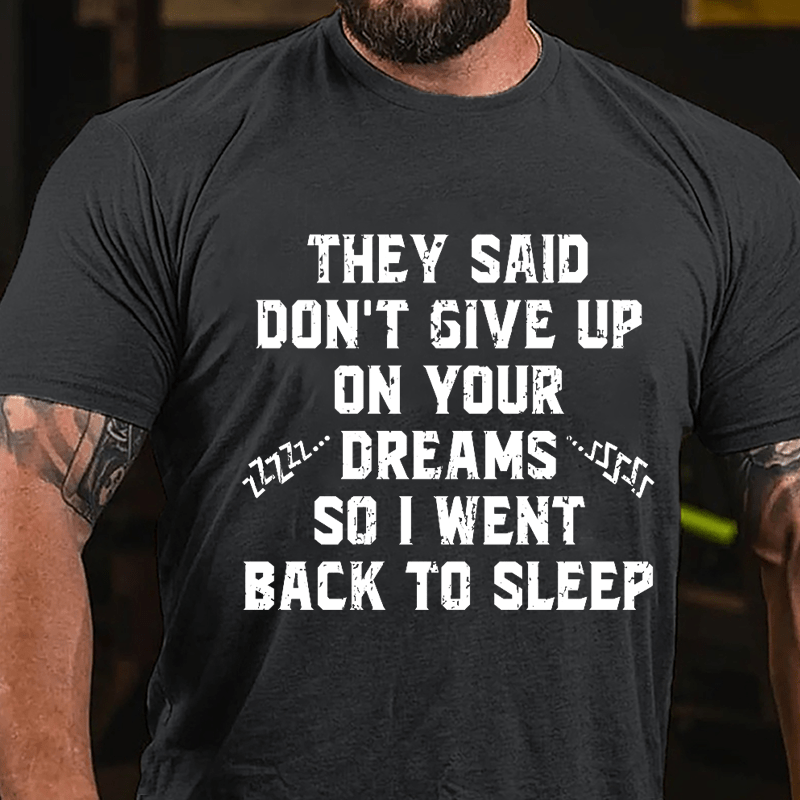 They Said Don't Give Up On Your Dreams So I Went Back To Sleep Cotton T-shirt