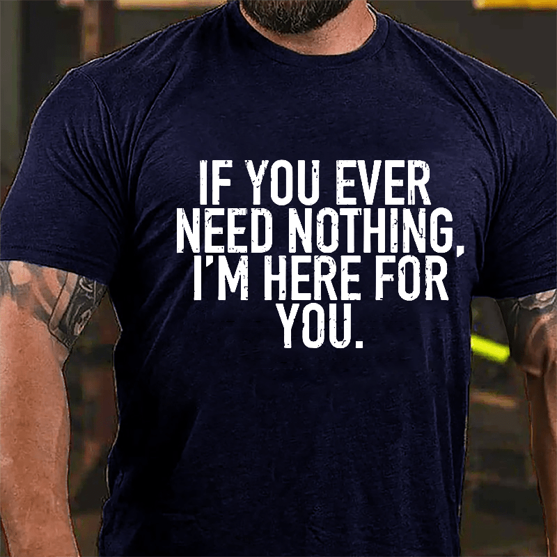 If You Ever Need Something I'm Here For You Cotton T-shirt