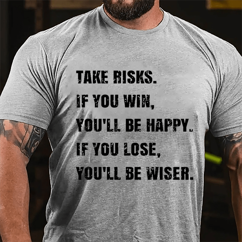 Take Risks If You Win You'll Be Happy If You Lose You'll Be Wiser Cotton T-shirt