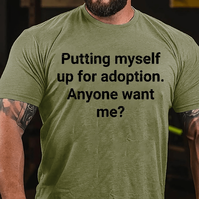 Putting Myself Up For Adoption Anyone Want Me Cotton T-shirt