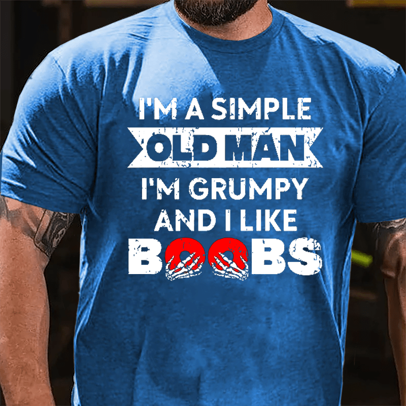 I'm A Simple Old Man I'm Grumpy And I Like Boobs Cotton T-shirt