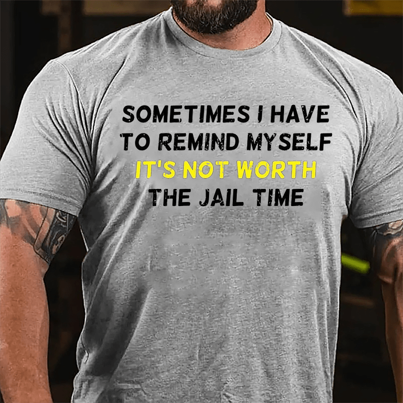 Sometimes I Have To Remind Myself It's Not Worth The Jail Time Cotton T-shirt