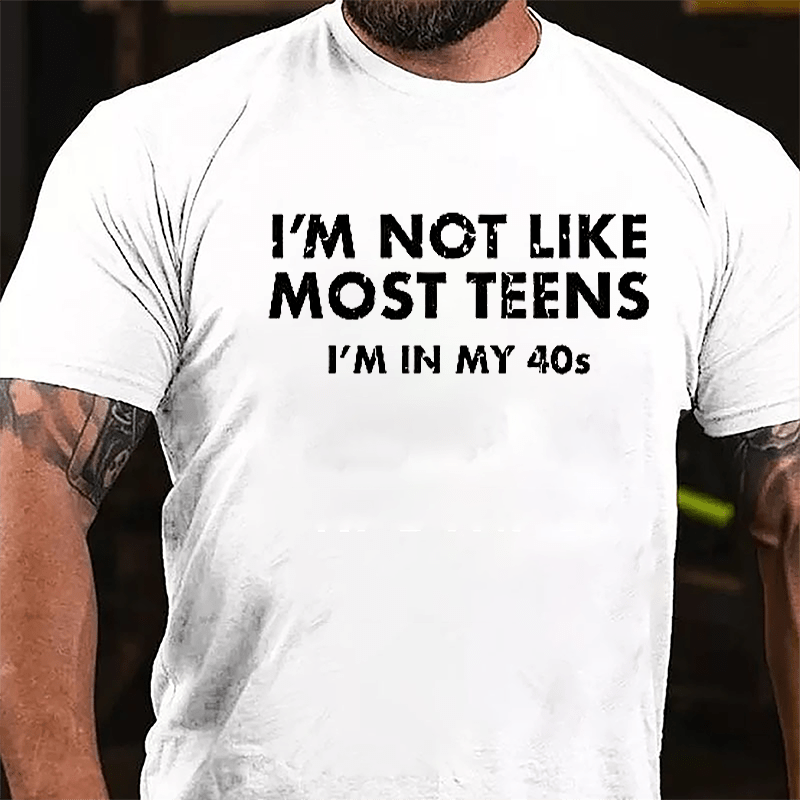 I'm Not Like Most Teens I'm In My 40s Cotton T-shirt