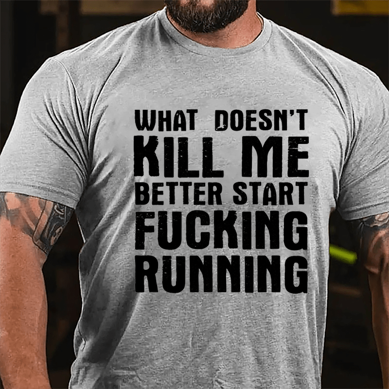 What Doesn't Kill Me Better Start Fucking Running Cotton T-shirt