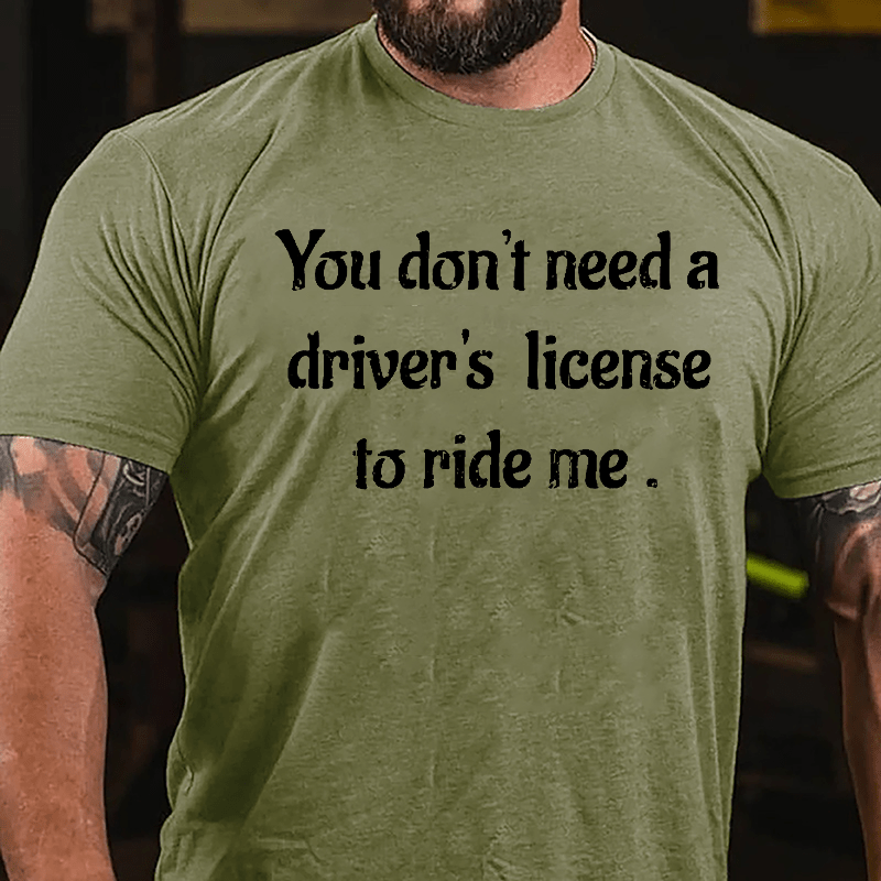 You Don't Need A Driver's License To Ride Me Cotton T-shirt