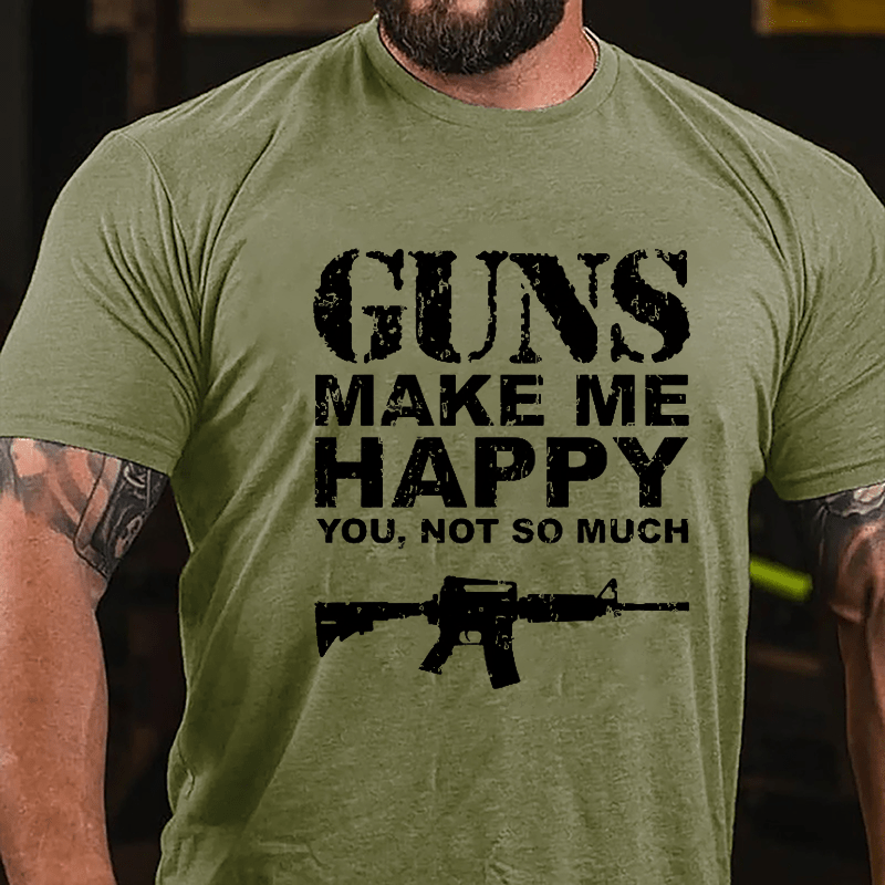 Guns Make Me Happy, You, Not So Much Cotton T-shirt