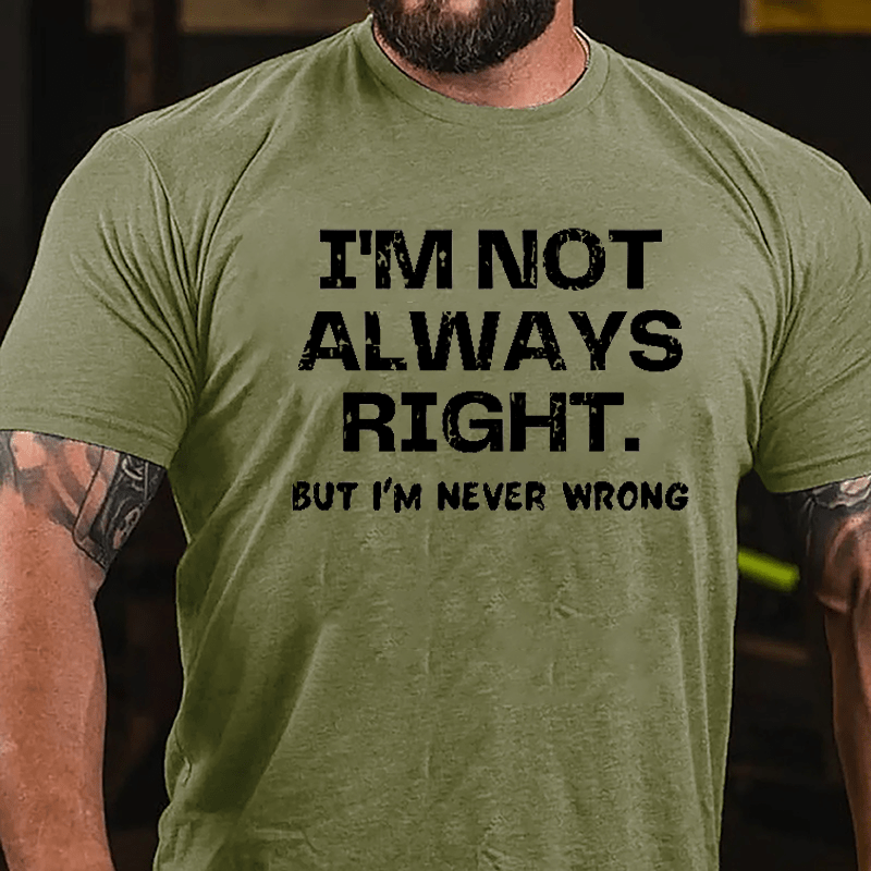 I'm Not Always Right But I'm Never Wrong Men's Cotton T-shirt