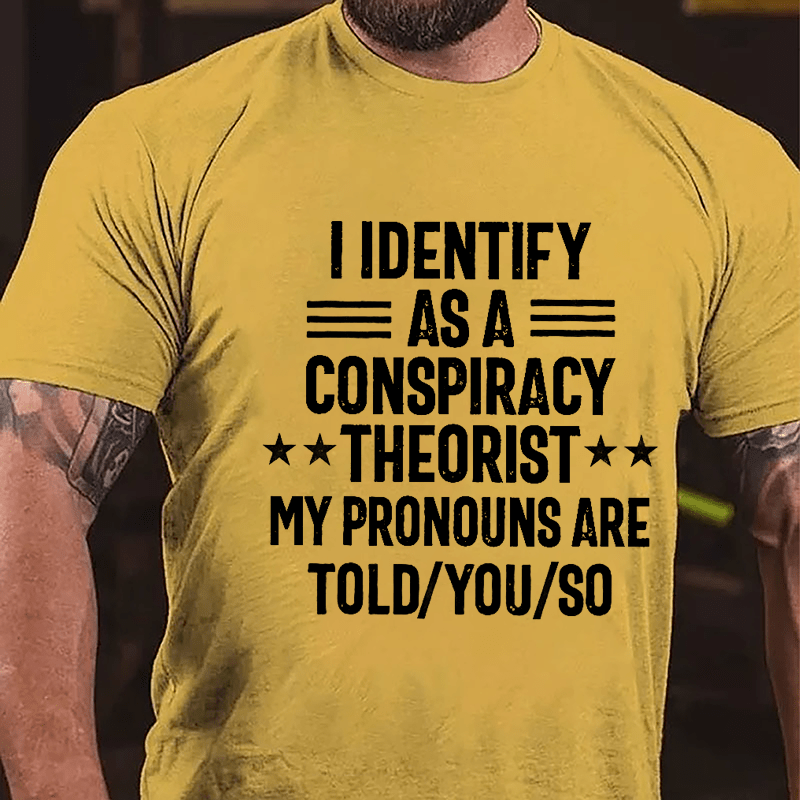 I Identify As A Conspiracy Theorist My Pronouns Are Told You So Cotton T-shirt