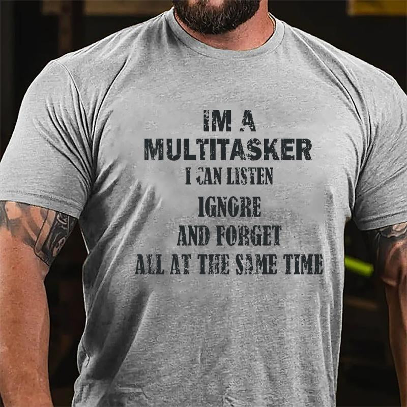 Im A Multitasker I Can Listen Ignore And Forget All At The Same Time Cotton T-shirt