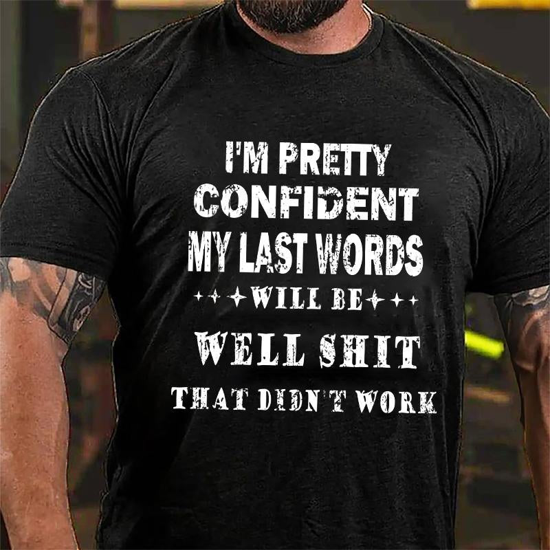 I'm Pretty Confident My Last Words Will Be Well Shit That Didn't Work Cotton T-shirt