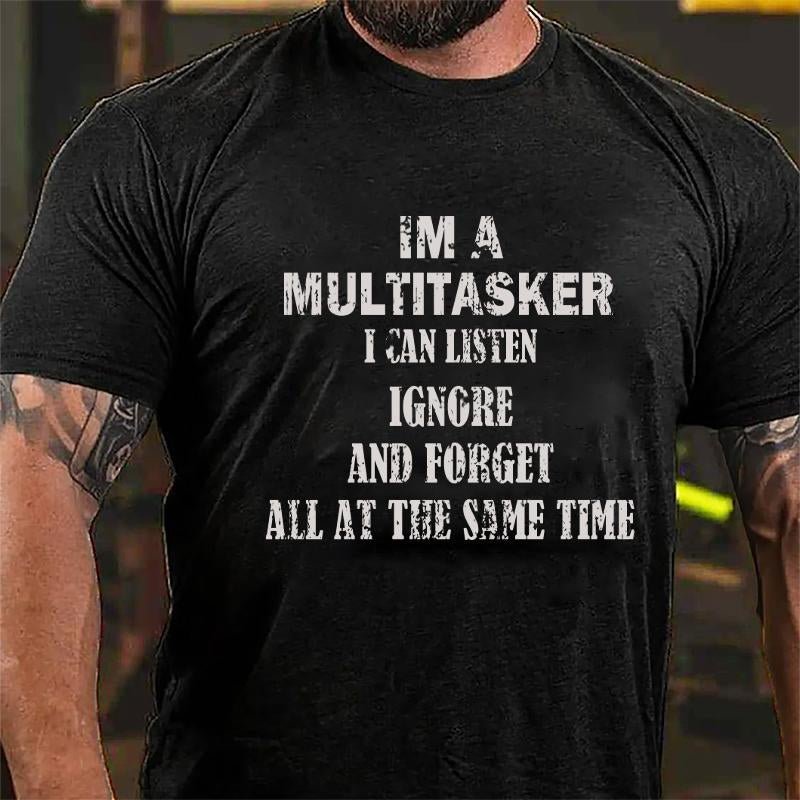 Im A Multitasker I Can Listen Ignore And Forget All At The Same Time Cotton T-shirt