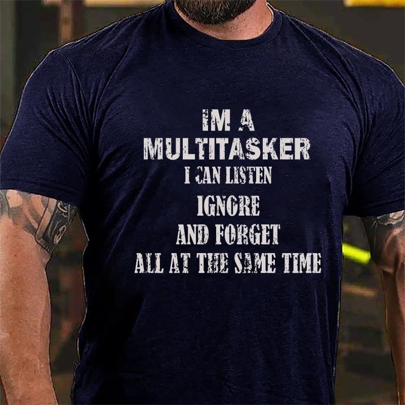 Im A Multitasker I Can Listen Ignore And Forget All At The Same Time Cotton T-shirt