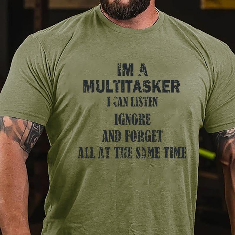 Im A Multitasker I Can Listen Ignore And Forget All At The Same Time Cotton T-shirt