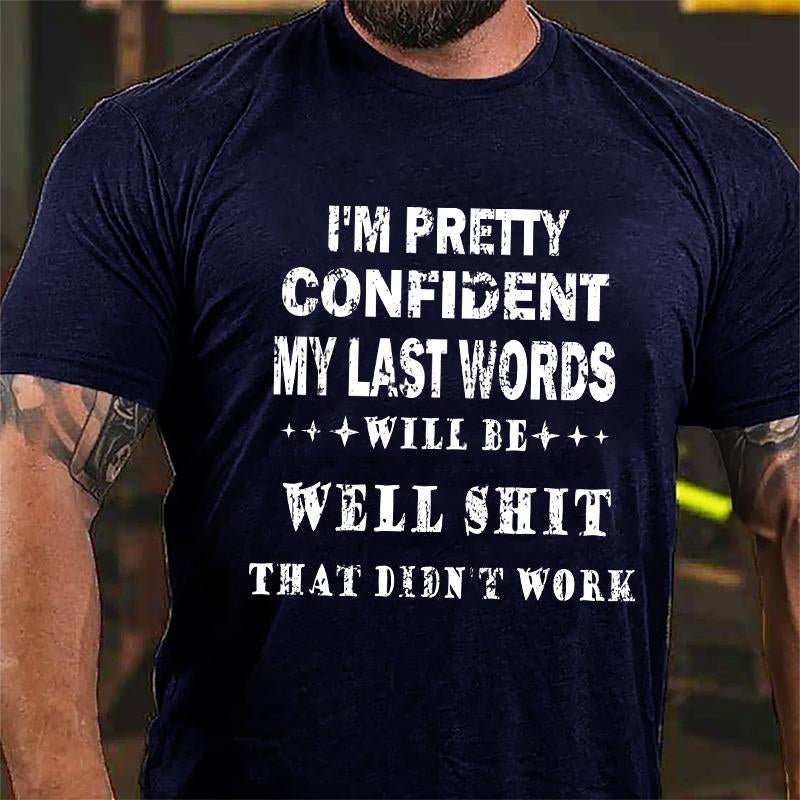 I'm Pretty Confident My Last Words Will Be Well Shit That Didn't Work Cotton T-shirt