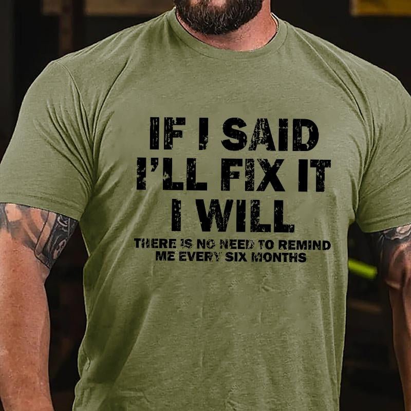 If I Said I'll Fix It I Will There Is No Need To Remind Me Every Six Months Cotton T-shirt