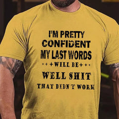 I'm Pretty Confident My Last Words Will Be Well Shit That Didn't Work Cotton T-shirt