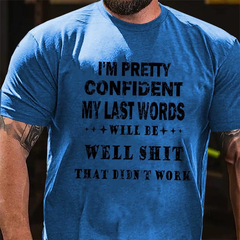 I'm Pretty Confident My Last Words Will Be Well Shit That Didn't Work Cotton T-shirt