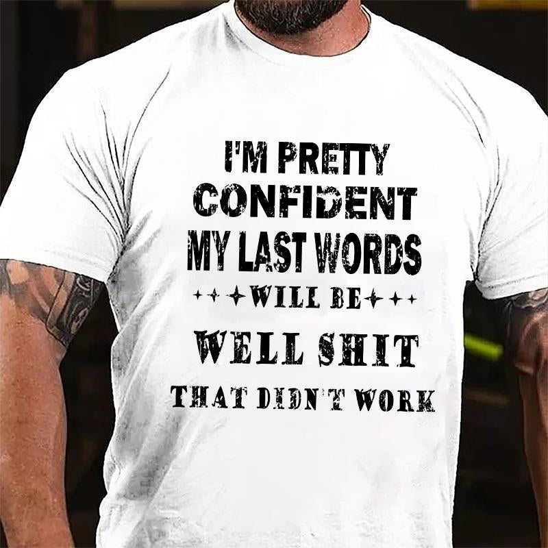 I'm Pretty Confident My Last Words Will Be Well Shit That Didn't Work Cotton T-shirt