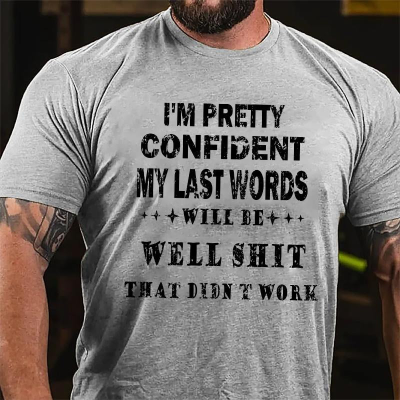I'm Pretty Confident My Last Words Will Be Well Shit That Didn't Work Cotton T-shirt