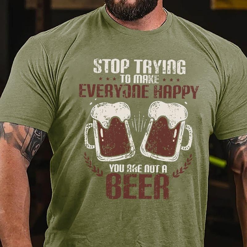 Stop Trying To Make Everyone Happy You Are Not A Beer Cotton T-shirt