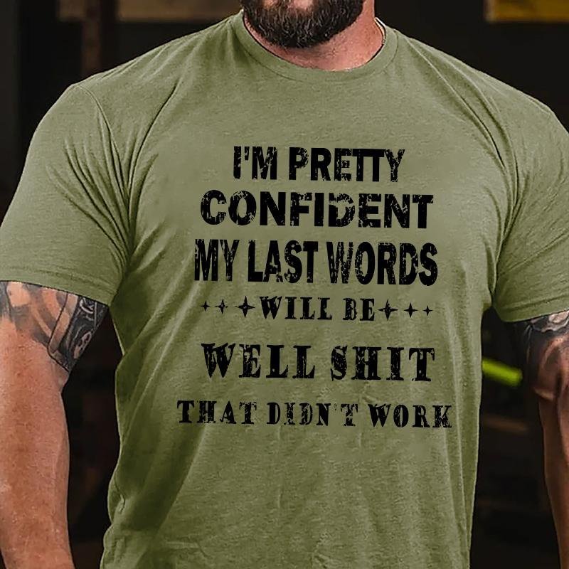 I'm Pretty Confident My Last Words Will Be Well Shit That Didn't Work Cotton T-shirt