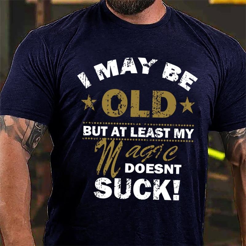 I May Be Old But At Least My Magic Doesnt Suck Cotton T-shirt