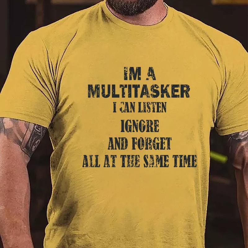 Im A Multitasker I Can Listen Ignore And Forget All At The Same Time Cotton T-shirt