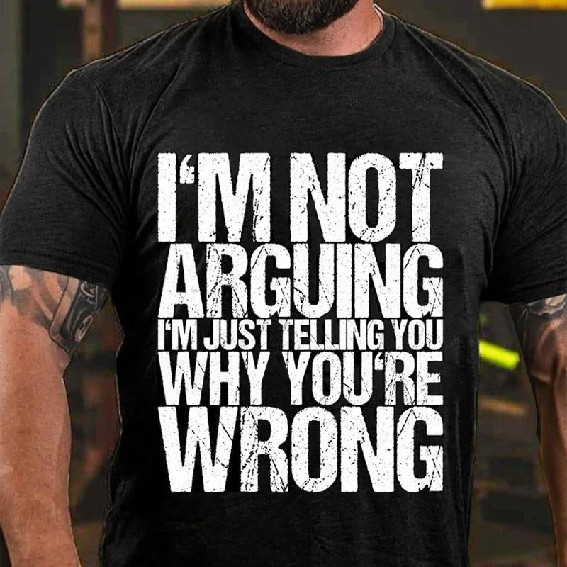 I'm Not Arguing I'm Just Telling You Why You're Wrong Cotton T-shirt