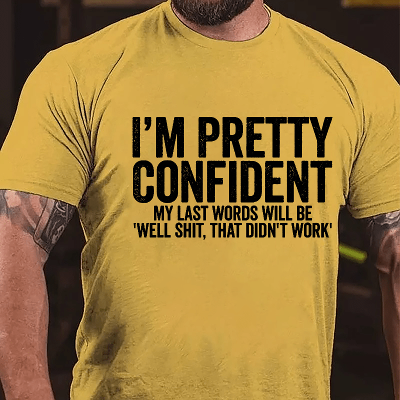 Men's I'm Pretty Confident My Last Words Will Be "Well Shit, That Didn't Work" Cotton T-shirt