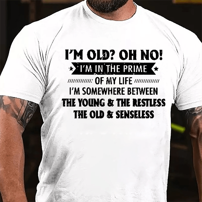 I'm Old? OH NO I'm In The Prime Of My Life Cotton T-shirt