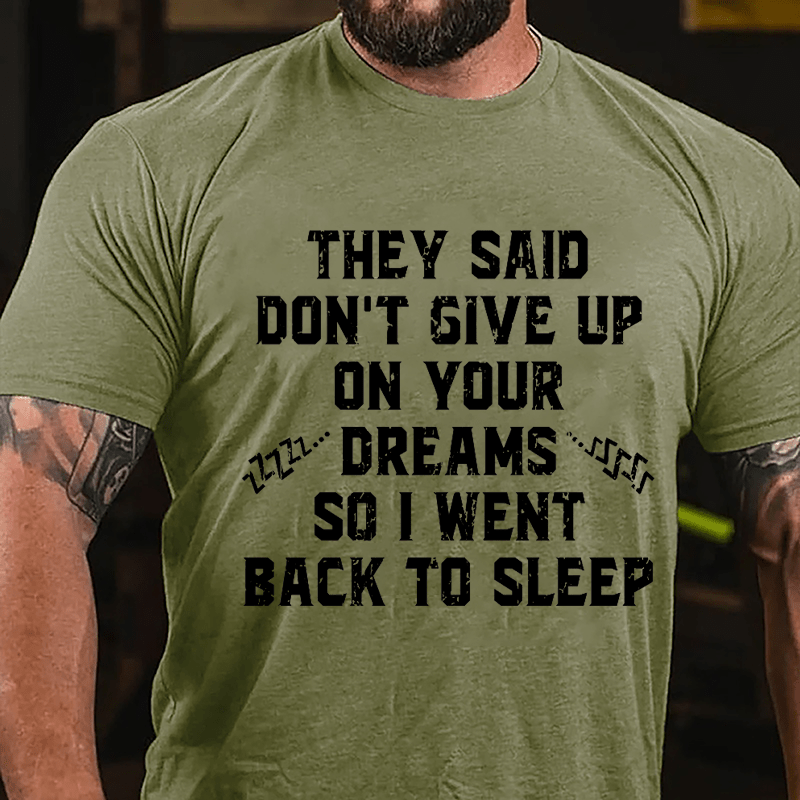 They Said Don't Give Up On Your Dreams So I Went Back To Sleep Cotton T-shirt