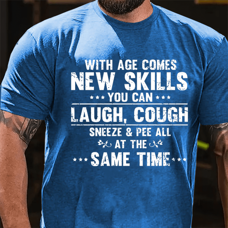 With Age Comes New Skills You Can Laugh Cough Sneeze Pee All At The Same Time Cotton T-shirt