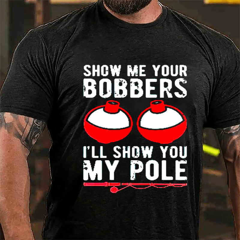 Show Me Your Bobbers I'll Show You My Pole Mens Fishing Cotton T-shirt