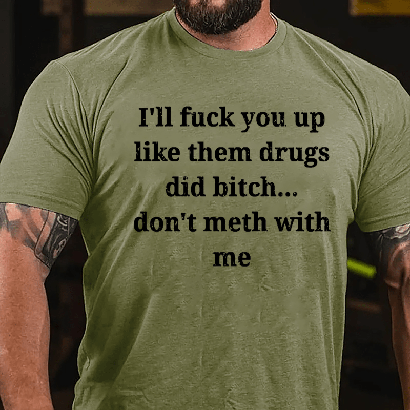 I'll Fuck You Up Like Them Drugs Did Bitch Don't Meth With Me Cotton T-shirt