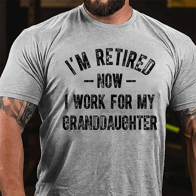 I'm Retired Now I Work For My Granddaughter Cotton T-shirt