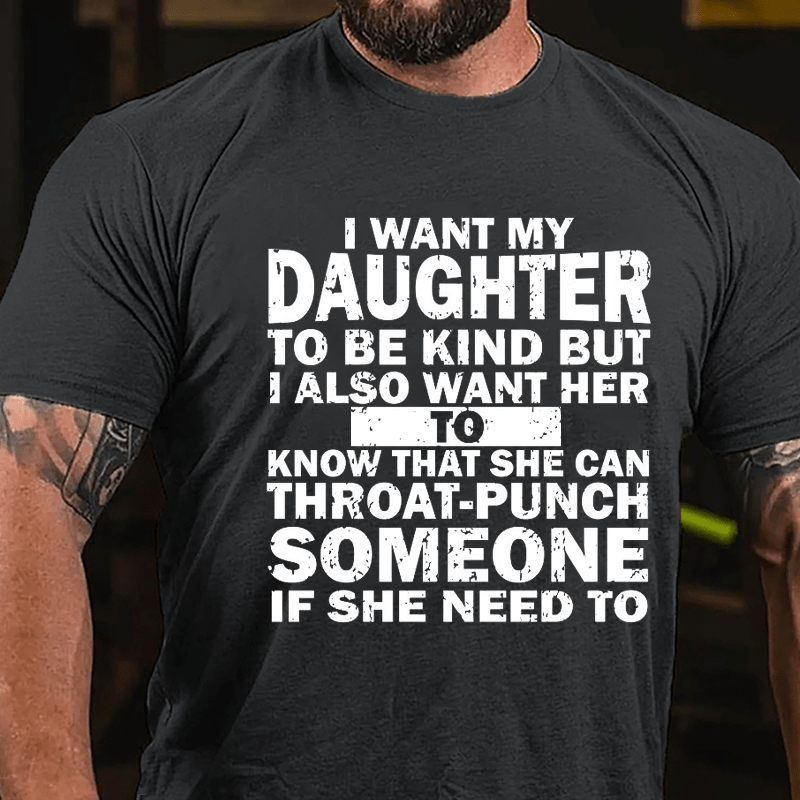 I Want My Daughter To Be Kind But I Also Want Her To Know That She Can Throat-punch Someone If She Need To Cotton T-shirt